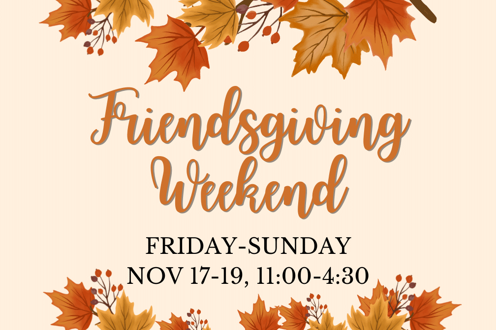 Friendsgiving Weekend Nov 17-19